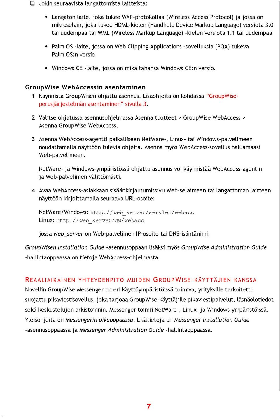 1 tai uudempaa " Palm OS -laite, jossa on Web Clipping Applications -sovelluksia (PQA) tukeva Palm OS:n versio " Windows CE -laite, jossa on mikä tahansa Windows CE:n versio.