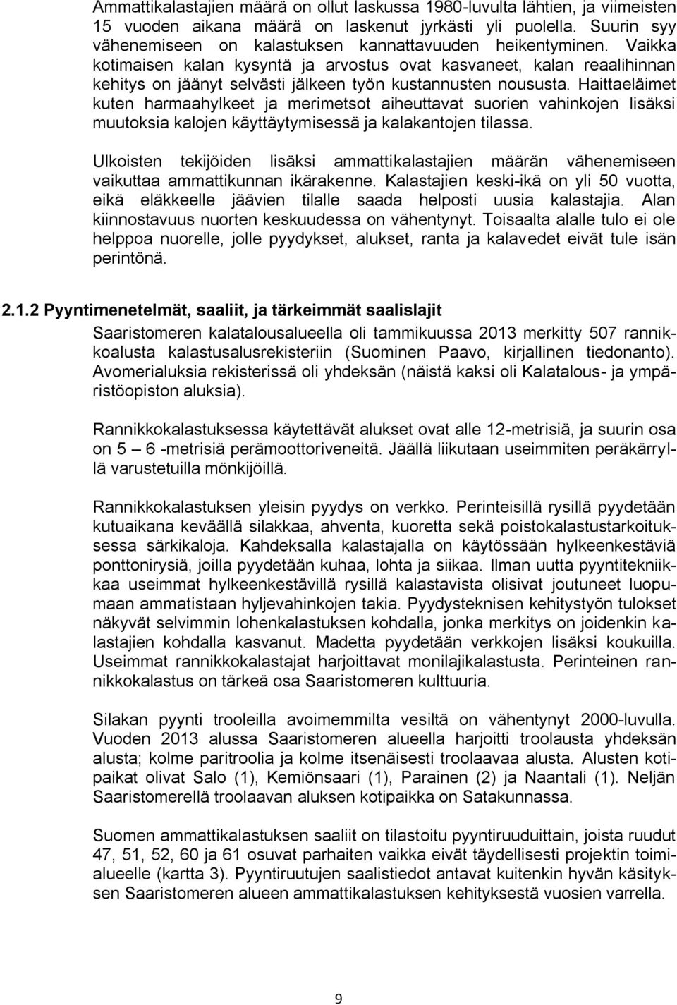 Vaikka kotimaisen kalan kysyntä ja arvostus ovat kasvaneet, kalan reaalihinnan kehitys on jäänyt selvästi jälkeen työn kustannusten noususta.