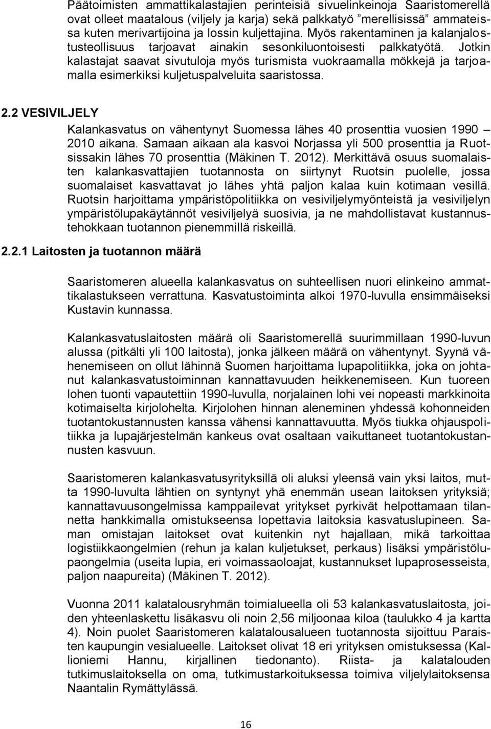 Jotkin kalastajat saavat sivutuloja myös turismista vuokraamalla mökkejä ja tarjoamalla esimerkiksi kuljetuspalveluita saaristossa. 2.