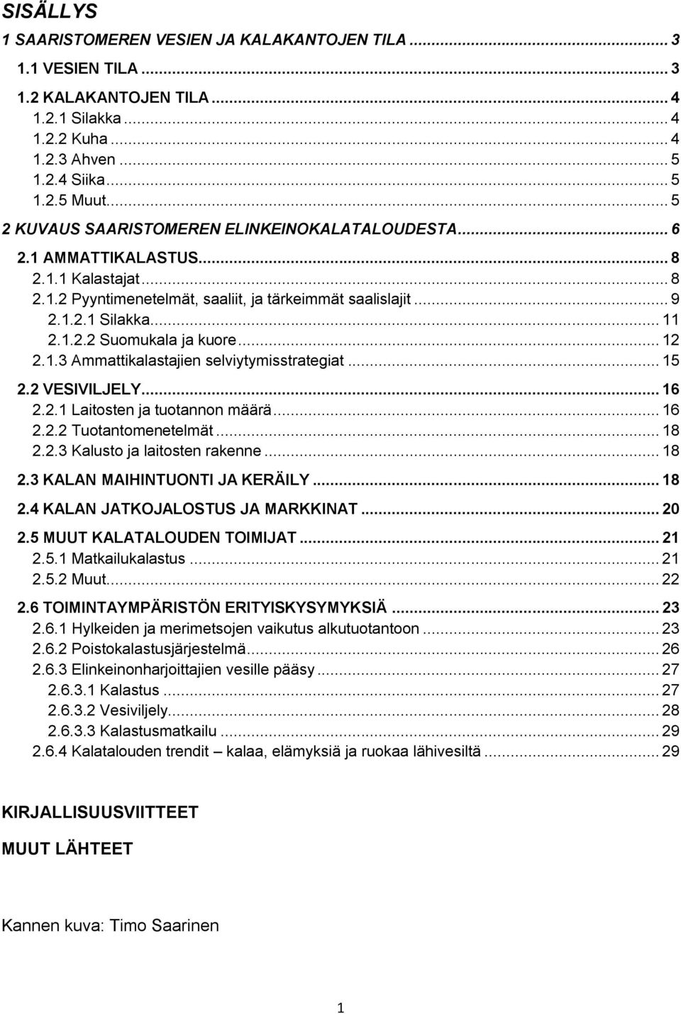 .. 12 2.1.3 Ammattikalastajien selviytymisstrategiat... 15 2.2 VESIVILJELY... 16 2.2.1 Laitosten ja tuotannon määrä... 16 2.2.2 Tuotantomenetelmät... 18 2.2.3 Kalusto ja laitosten rakenne... 18 2.3 KALAN MAIHINTUONTI JA KERÄILY.