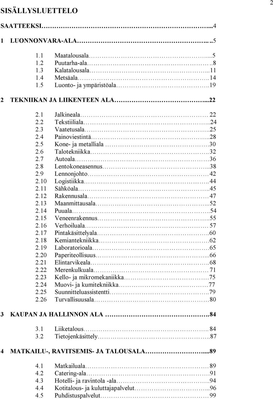 10 Logistiikka.. 44 2.11 Sähköala..45 2.12 Rakennusala 47 2.13 Maanmittausala... 52 2.14 Puuala..54 2.15 Veneenrakennus..55 2.16 Verhoiluala. 57 2.17 Pintakäsittelyala..60 2.18 Kemiantekniikka.62 2.