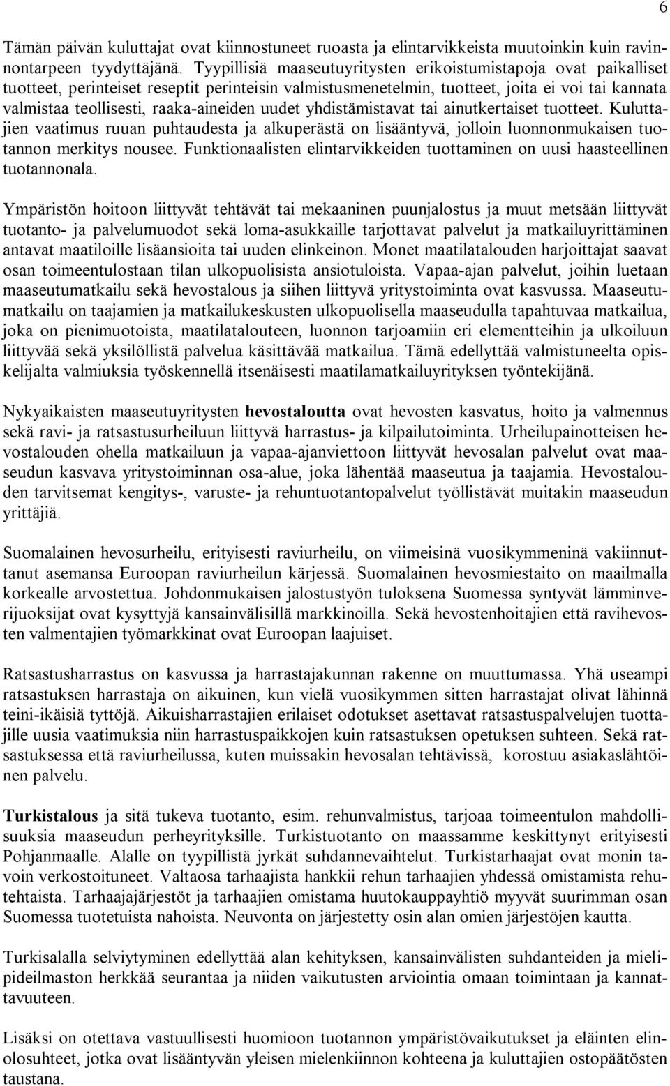 raaka-aineiden uudet yhdistämistavat tai ainutkertaiset tuotteet. Kuluttajien vaatimus ruuan puhtaudesta ja alkuperästä on lisääntyvä, jolloin luonnonmukaisen tuotannon merkitys nousee.