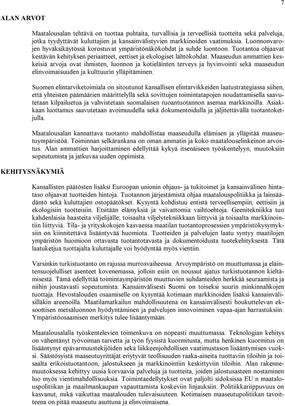 Maaseudun ammattien keskeisiä arvoja ovat ihmisten, luonnon ja kotieläinten terveys ja hyvinvointi sekä maaseudun elinvoimaisuuden ja kulttuurin ylläpitäminen.