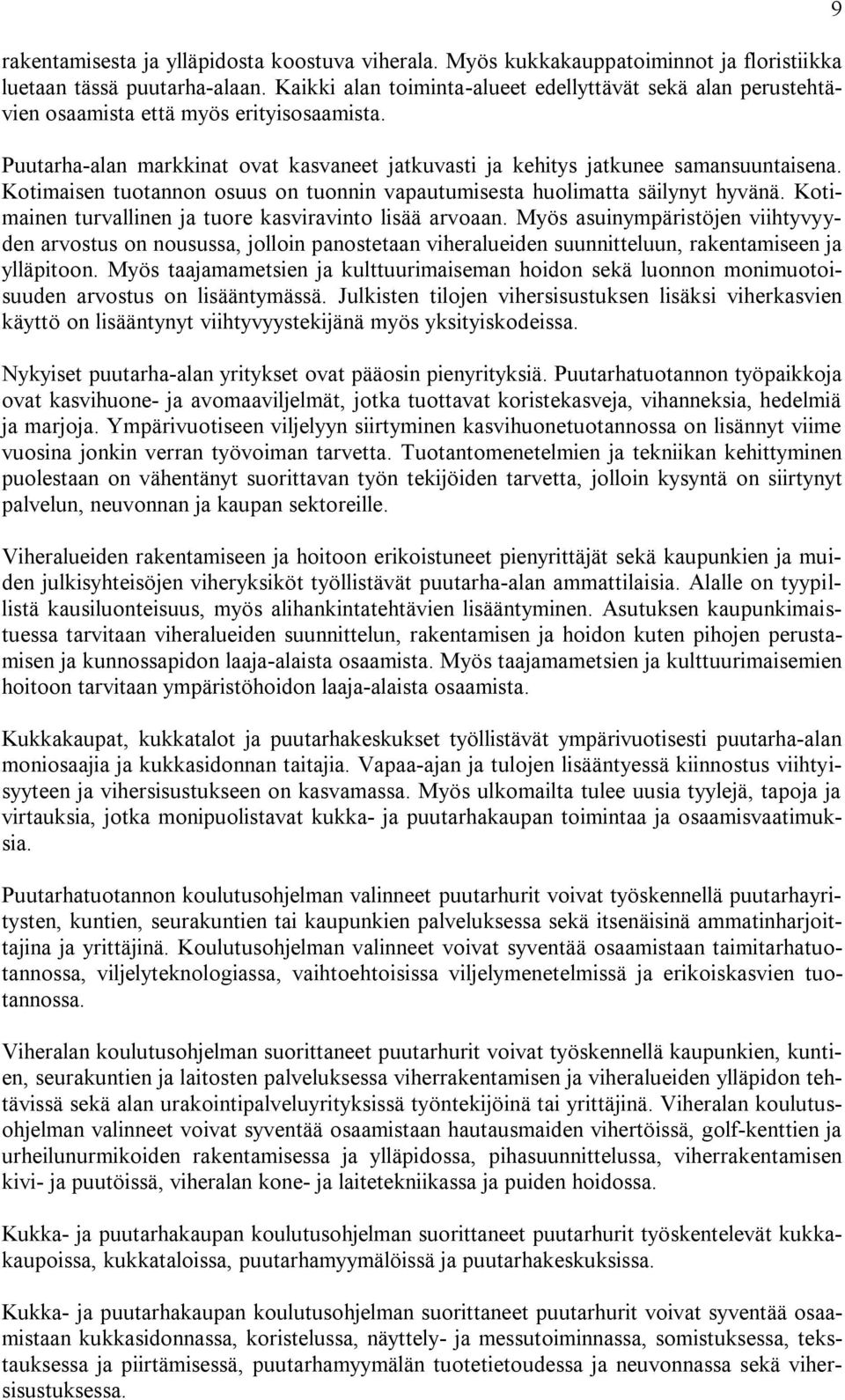 Kotimaisen tuotannon osuus on tuonnin vapautumisesta huolimatta säilynyt hyvänä. Kotimainen turvallinen ja tuore kasviravinto lisää arvoaan.