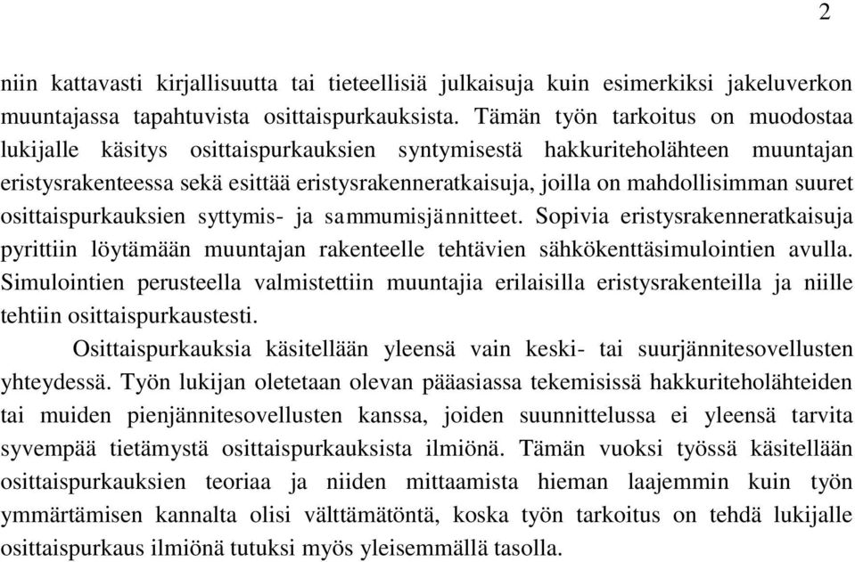 suuret osittaispurkauksien syttymis- ja sammumisjännitteet. Sopivia eristysrakenneratkaisuja pyrittiin löytämään muuntajan rakenteelle tehtävien sähkökenttäsimulointien avulla.