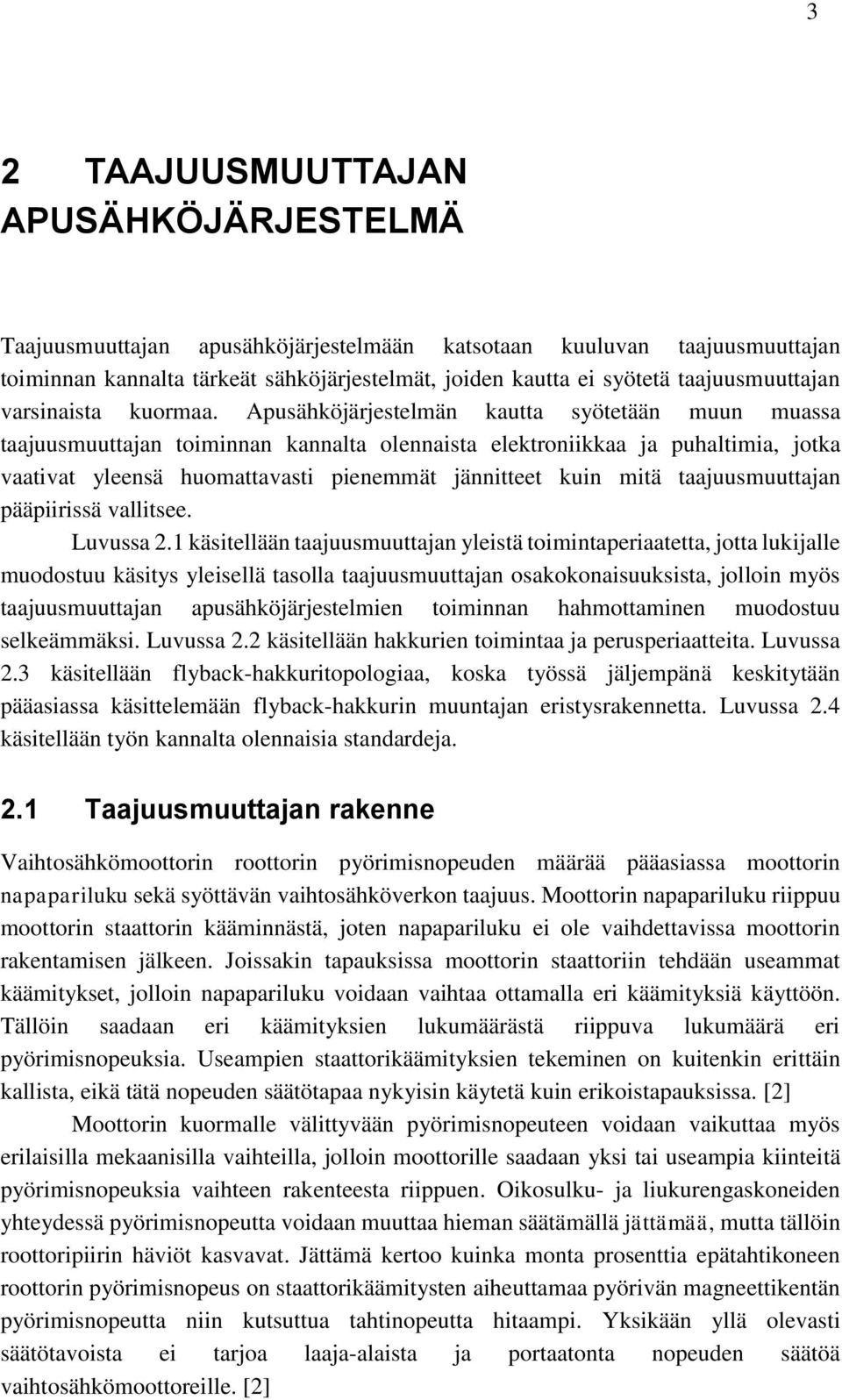 Apusähköjärjestelmän kautta syötetään muun muassa taajuusmuuttajan toiminnan kannalta olennaista elektroniikkaa ja puhaltimia, jotka vaativat yleensä huomattavasti pienemmät jännitteet kuin mitä