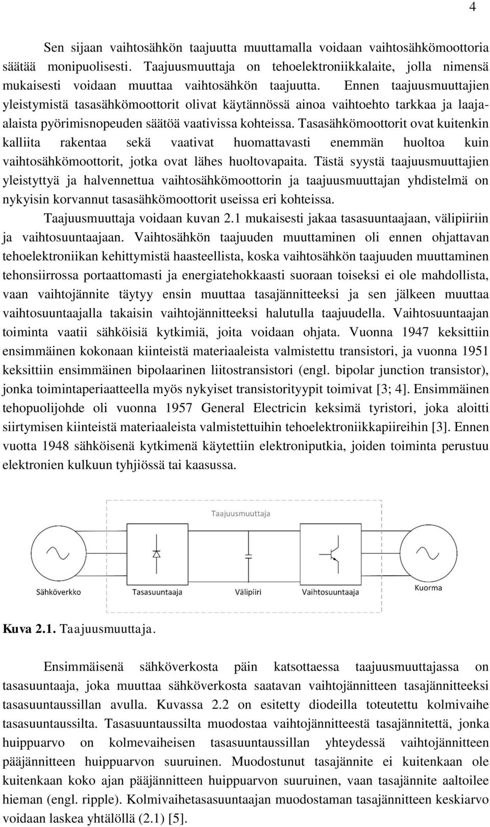 Ennen taajuusmuuttajien yleistymistä tasasähkömoottorit olivat käytännössä ainoa vaihtoehto tarkkaa ja laajaalaista pyörimisnopeuden säätöä vaativissa kohteissa.