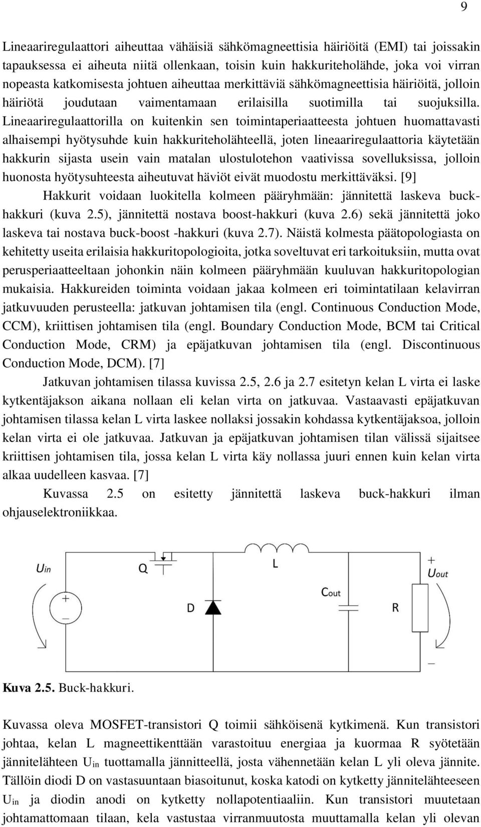 Lineaariregulaattorilla on kuitenkin sen toimintaperiaatteesta johtuen huomattavasti alhaisempi hyötysuhde kuin hakkuriteholähteellä, joten lineaariregulaattoria käytetään hakkurin sijasta usein vain