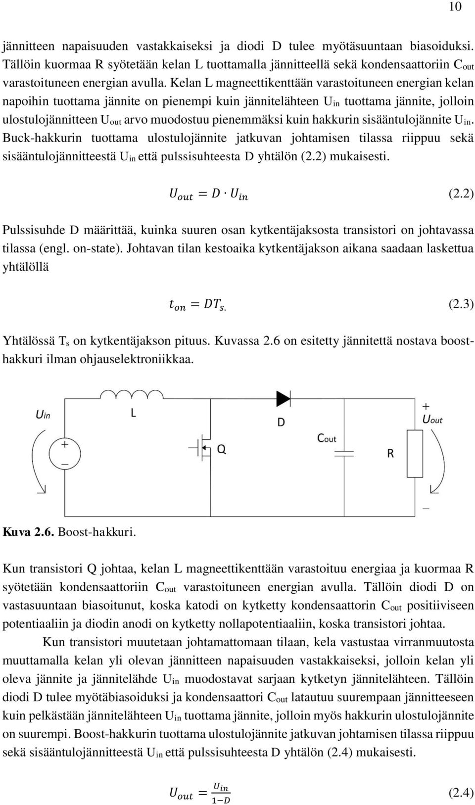 Kelan L magneettikenttään varastoituneen energian kelan napoihin tuottama jännite on pienempi kuin jännitelähteen Uin tuottama jännite, jolloin ulostulojännitteen Uout arvo muodostuu pienemmäksi kuin