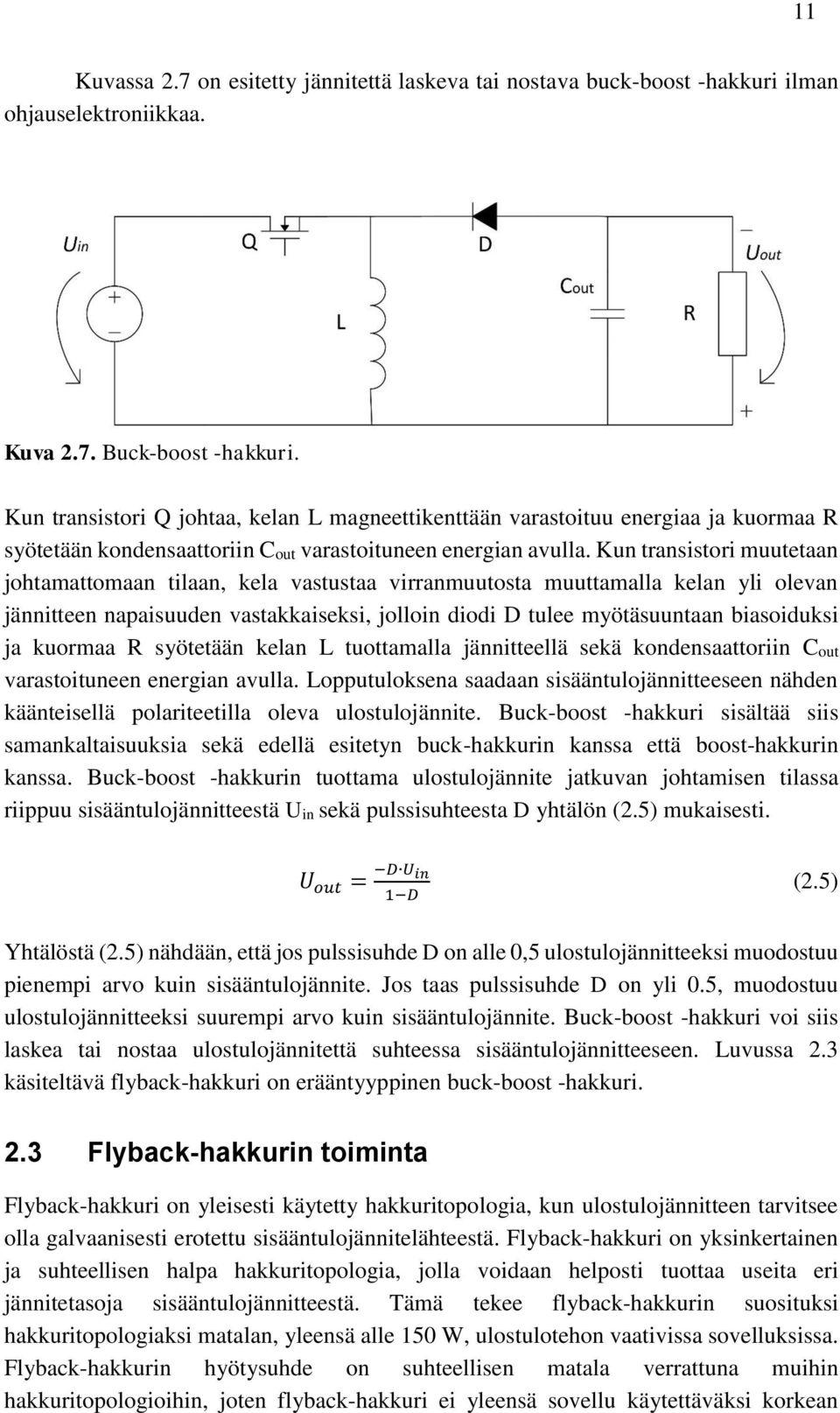 Kun transistori muutetaan johtamattomaan tilaan, kela vastustaa virranmuutosta muuttamalla kelan yli olevan jännitteen napaisuuden vastakkaiseksi, jolloin diodi D tulee myötäsuuntaan biasoiduksi ja