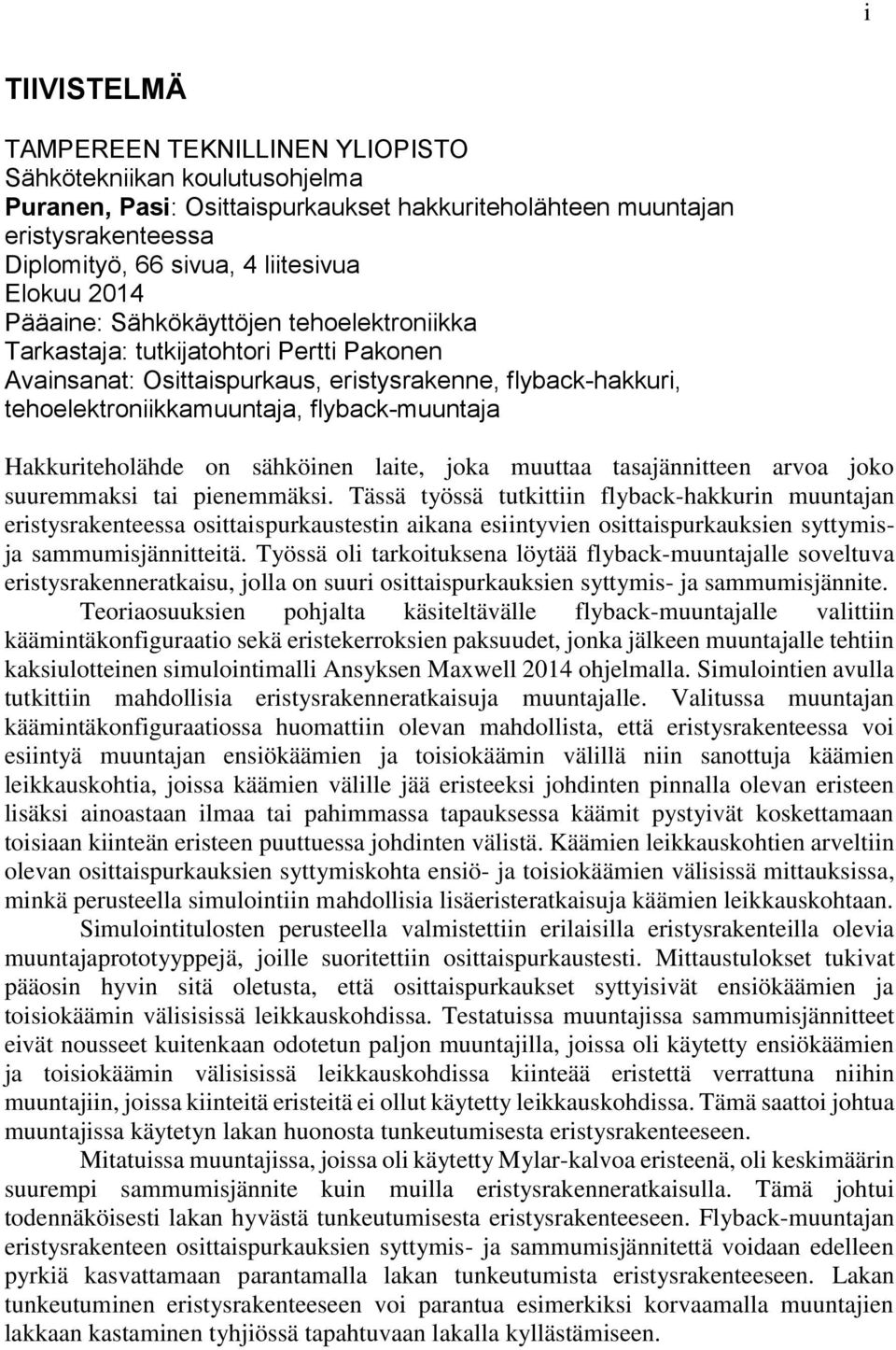 flyback-muuntaja Hakkuriteholähde on sähköinen laite, joka muuttaa tasajännitteen arvoa joko suuremmaksi tai pienemmäksi.