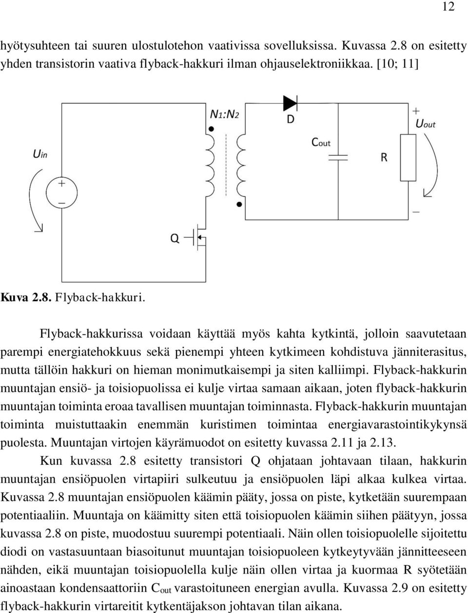 monimutkaisempi ja siten kalliimpi. Flyback-hakkurin muuntajan ensiö- ja toisiopuolissa ei kulje virtaa samaan aikaan, joten flyback-hakkurin muuntajan toiminta eroaa tavallisen muuntajan toiminnasta.