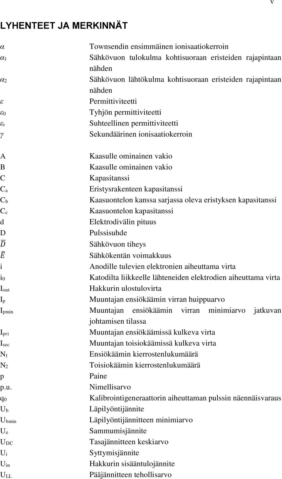 Eristysrakenteen kapasitanssi Cb Kaasuontelon kanssa sarjassa oleva eristyksen kapasitanssi Cc Kaasuontelon kapasitanssi d Elektrodivälin pituus D Pulssisuhde D Sähkövuon tiheys E Sähkökentän