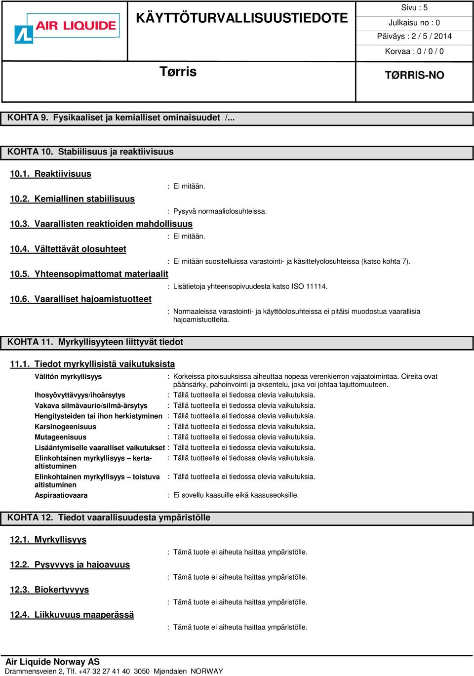 Yhteensopimattomat materiaalit : Lisätietoja yhteensopivuudesta katso ISO 11114. 10.6.