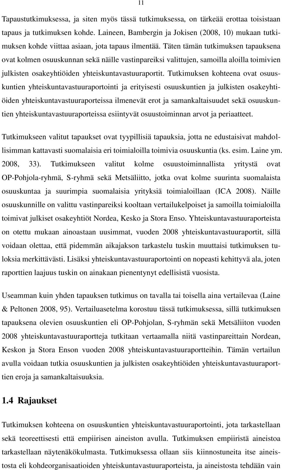 Täten tämän tutkimuksen tapauksena ovat kolmen osuuskunnan sekä näille vastinpareiksi valittujen, samoilla aloilla toimivien julkisten osakeyhtiöiden yhteiskuntavastuuraportit.