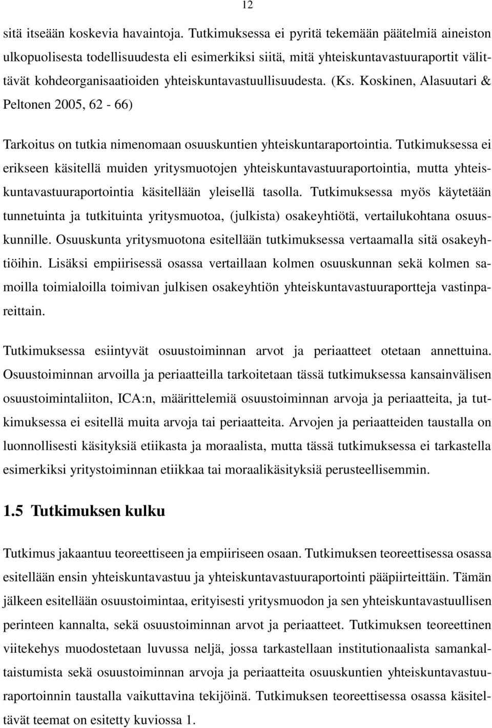 (Ks. Koskinen, Alasuutari & Peltonen 2005, 62-66) Tarkoitus on tutkia nimenomaan osuuskuntien yhteiskuntaraportointia.