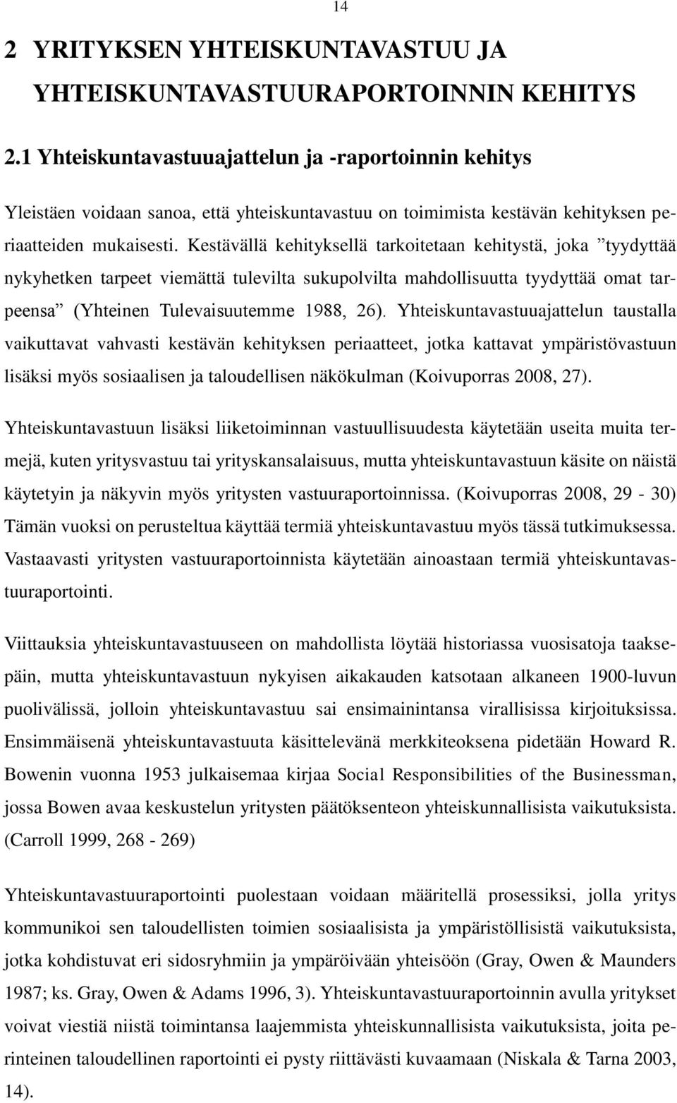 Kestävällä kehityksellä tarkoitetaan kehitystä, joka tyydyttää nykyhetken tarpeet viemättä tulevilta sukupolvilta mahdollisuutta tyydyttää omat tarpeensa (Yhteinen Tulevaisuutemme 1988, 26).