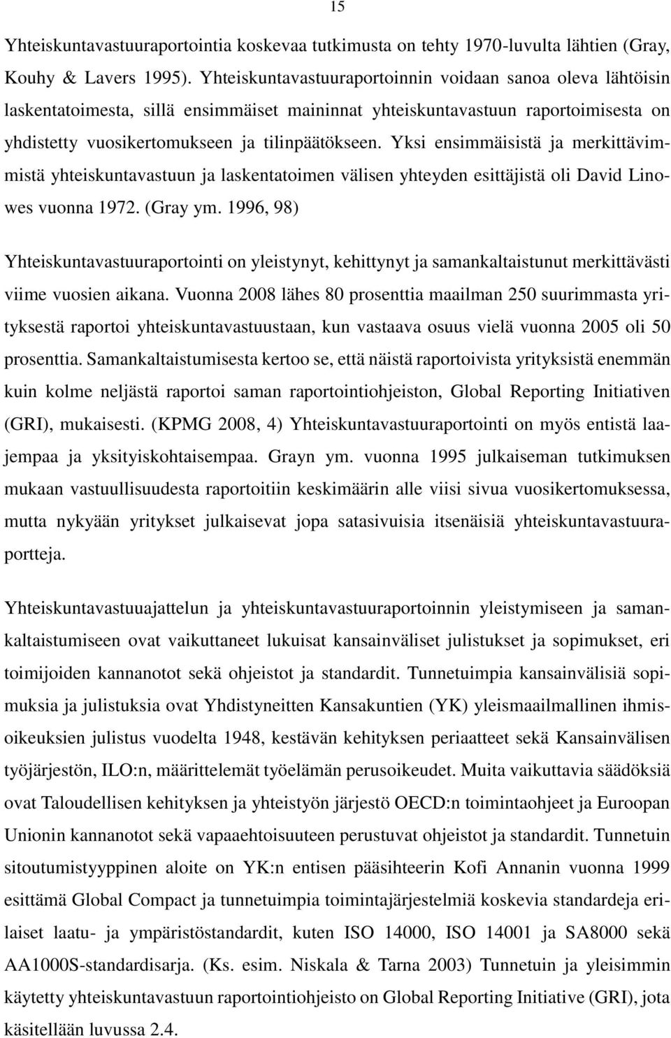 Yksi ensimmäisistä ja merkittävimmistä yhteiskuntavastuun ja laskentatoimen välisen yhteyden esittäjistä oli David Linowes vuonna 1972. (Gray ym.