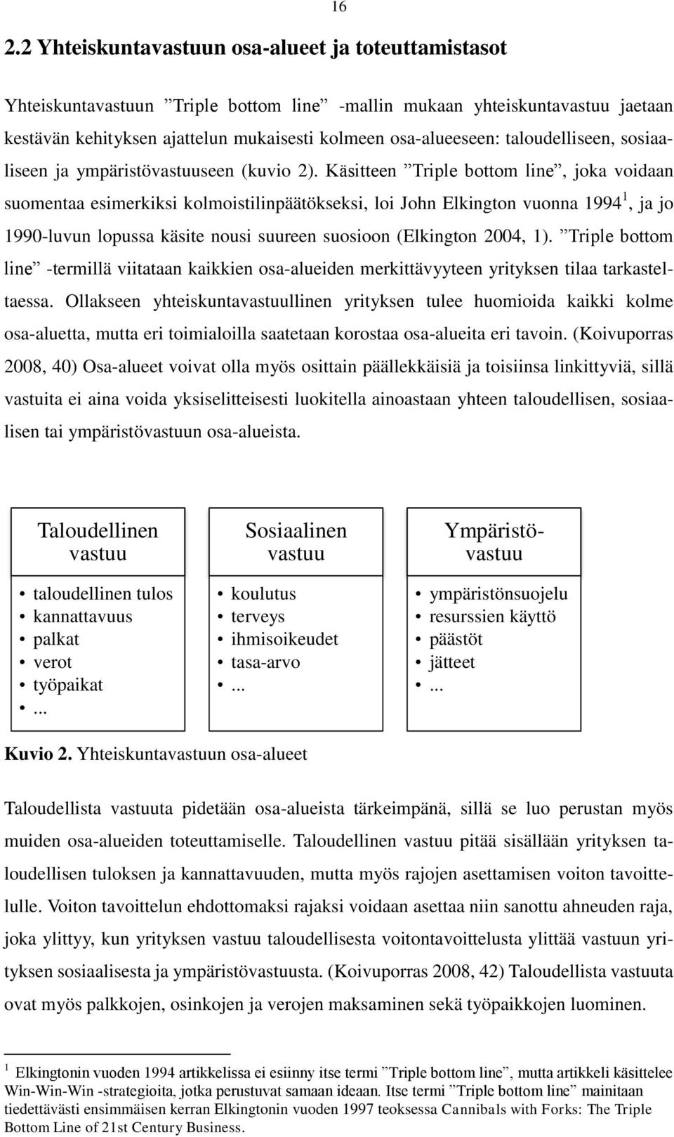 Käsitteen Triple bottom line, joka voidaan suomentaa esimerkiksi kolmoistilinpäätökseksi, loi John Elkington vuonna 1994 1, ja jo 1990-luvun lopussa käsite nousi suureen suosioon (Elkington 2004, 1).