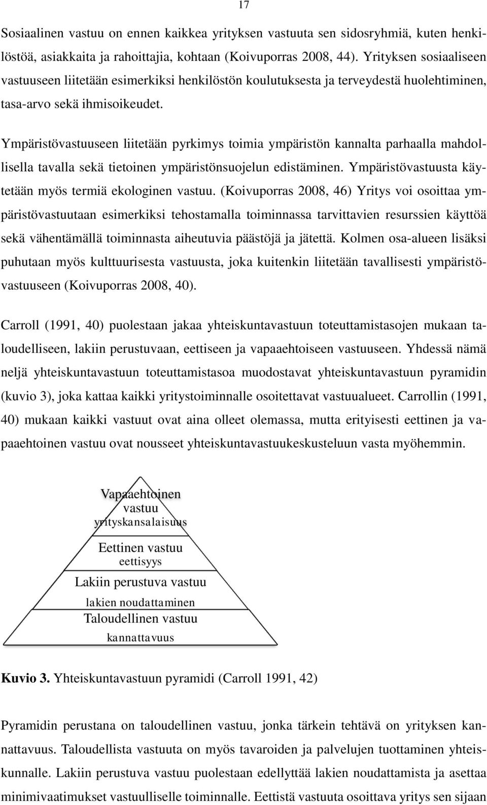 Ympäristövastuuseen liitetään pyrkimys toimia ympäristön kannalta parhaalla mahdollisella tavalla sekä tietoinen ympäristönsuojelun edistäminen.