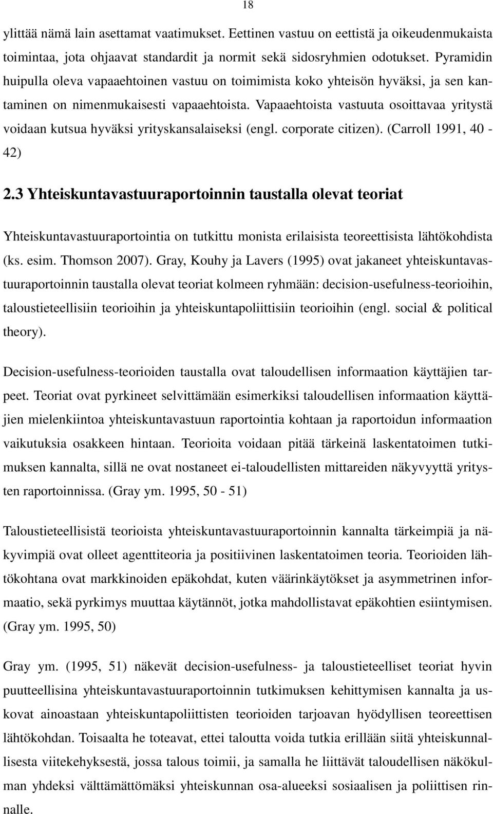 Vapaaehtoista vastuuta osoittavaa yritystä voidaan kutsua hyväksi yrityskansalaiseksi (engl. corporate citizen). (Carroll 1991, 40-42) 2.