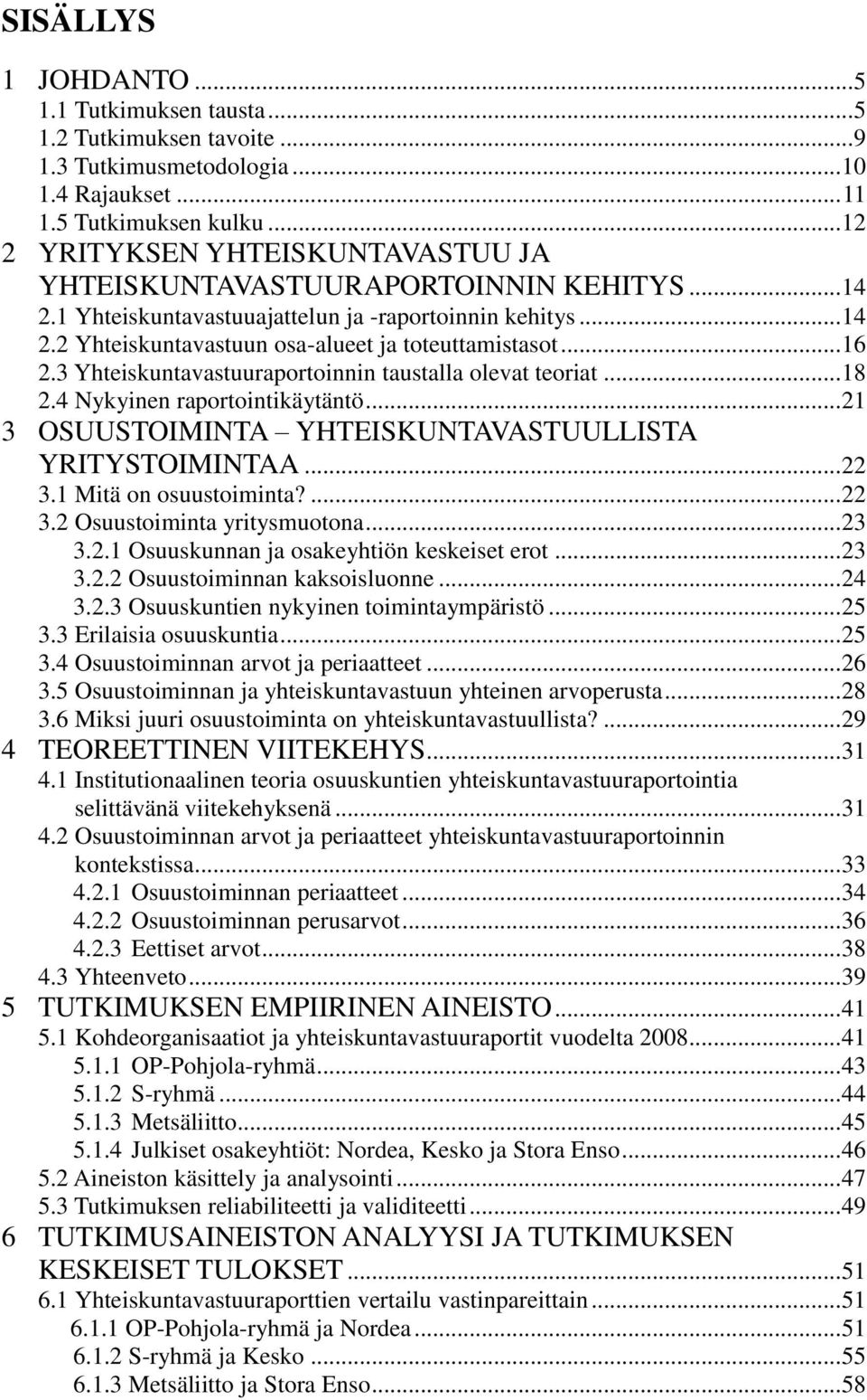 .. 16 2.3 Yhteiskuntavastuuraportoinnin taustalla olevat teoriat... 18 2.4 Nykyinen raportointikäytäntö... 21 3 OSUUSTOIMINTA YHTEISKUNTAVASTUULLISTA YRITYSTOIMINTAA... 22 3.1 Mitä on osuustoiminta?