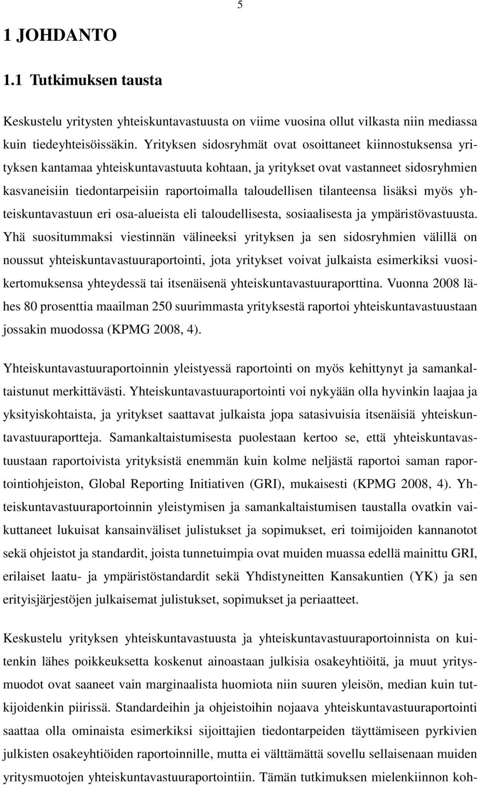 taloudellisen tilanteensa lisäksi myös yhteiskuntavastuun eri osa-alueista eli taloudellisesta, sosiaalisesta ja ympäristövastuusta.