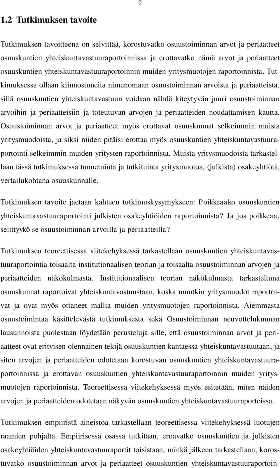 Tutkimuksessa ollaan kiinnostuneita nimenomaan osuustoiminnan arvoista ja periaatteista, sillä osuuskuntien yhteiskuntavastuun voidaan nähdä kiteytyvän juuri osuustoiminnan arvoihin ja periaatteisiin