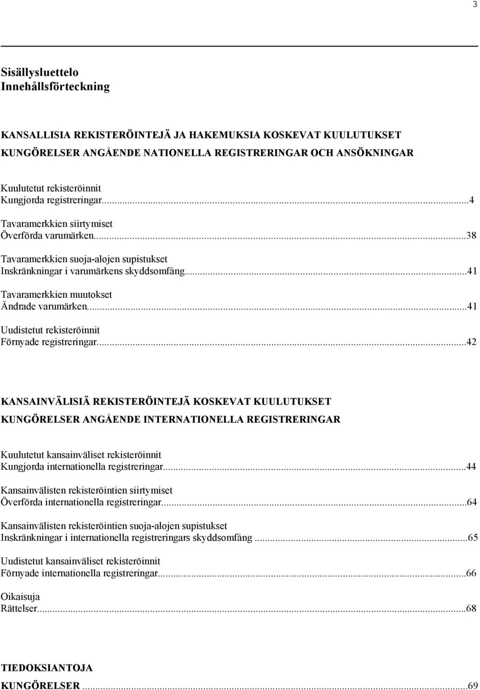 ..41 Tavaramerkkien muutokset Ändrade varumärken...41 Uudistetut rekisteröinnit Förnyade registreringar.