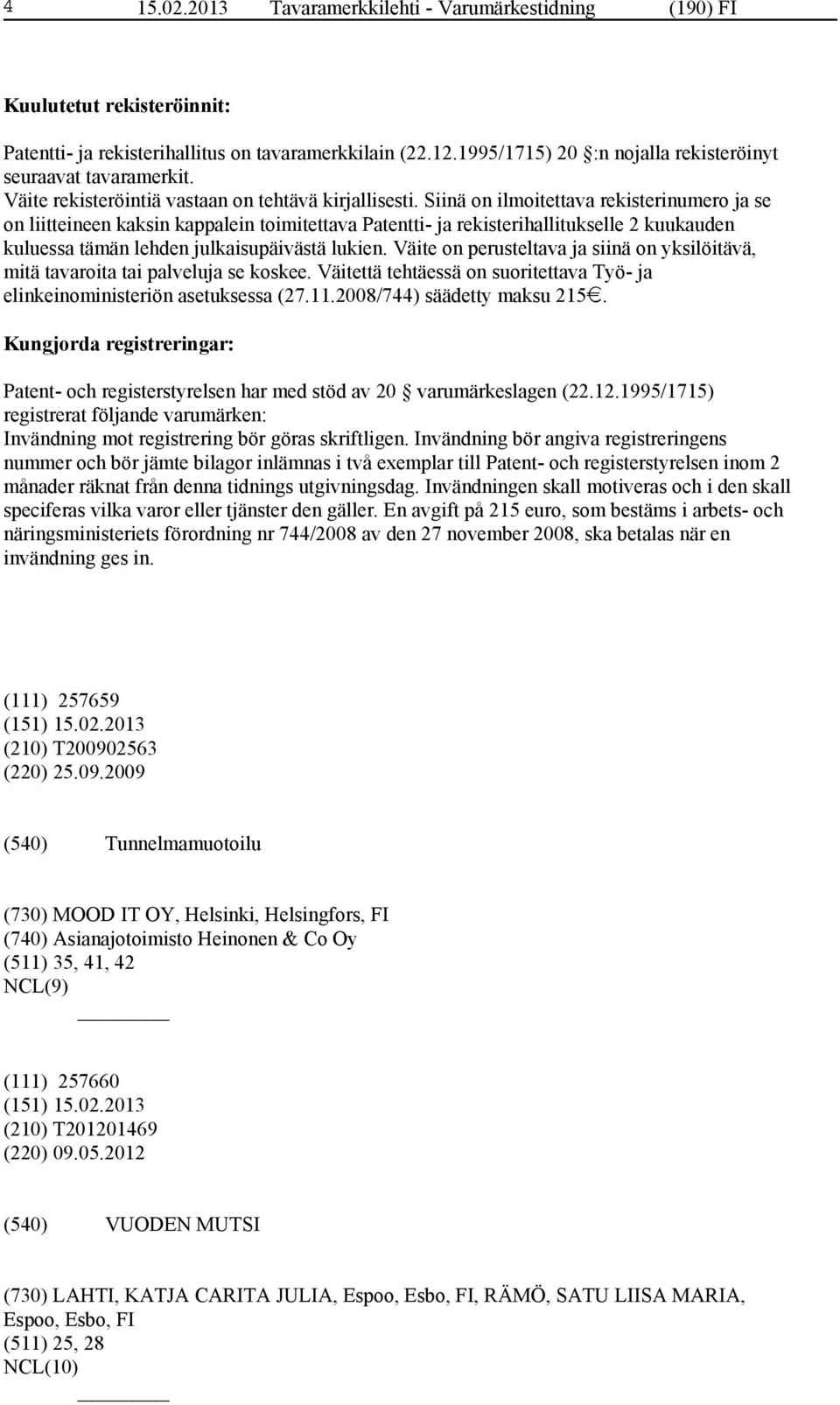 Siinä on ilmoitettava rekisterinumero ja se on liitteineen kaksin kappalein toimitettava Patentti- ja rekisterihallitukselle 2 kuukauden kuluessa tämän lehden julkaisupäivästä lukien.
