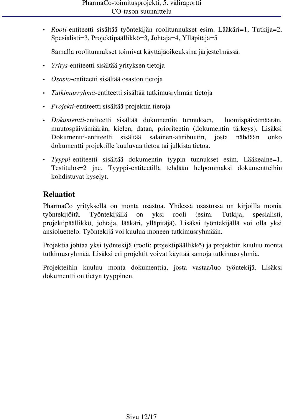 Yritys-entiteetti sisältää yrityksen tietoja Osasto-entiteetti sisältää osaston tietoja Tutkimusryhmä-entiteetti sisältää tutkimusryhmän tietoja Projekti-entiteetti sisältää projektin tietoja