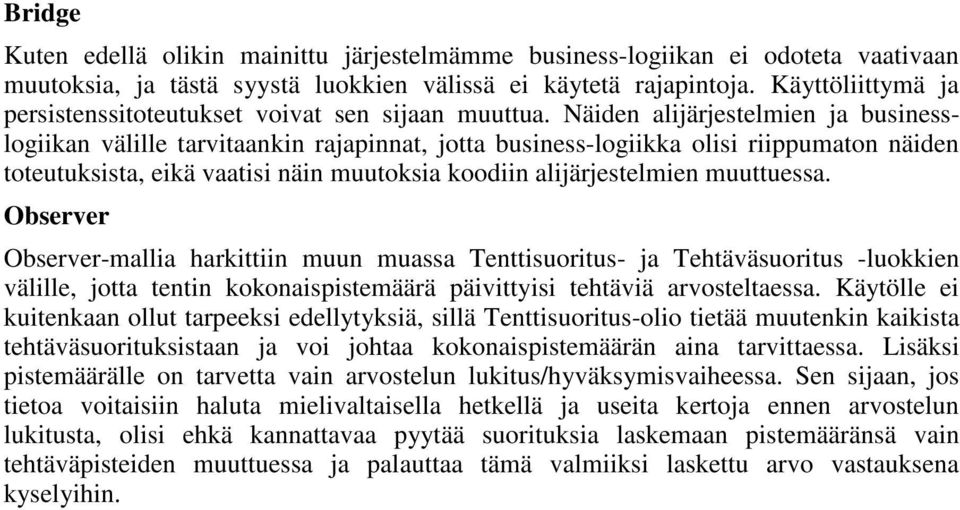 Näiden alijärjestelmien ja businesslogiikan välille tarvitaankin rajapinnat, jotta business-logiikka olisi riippumaton näiden toteutuksista, eikä vaatisi näin muutoksia koodiin alijärjestelmien