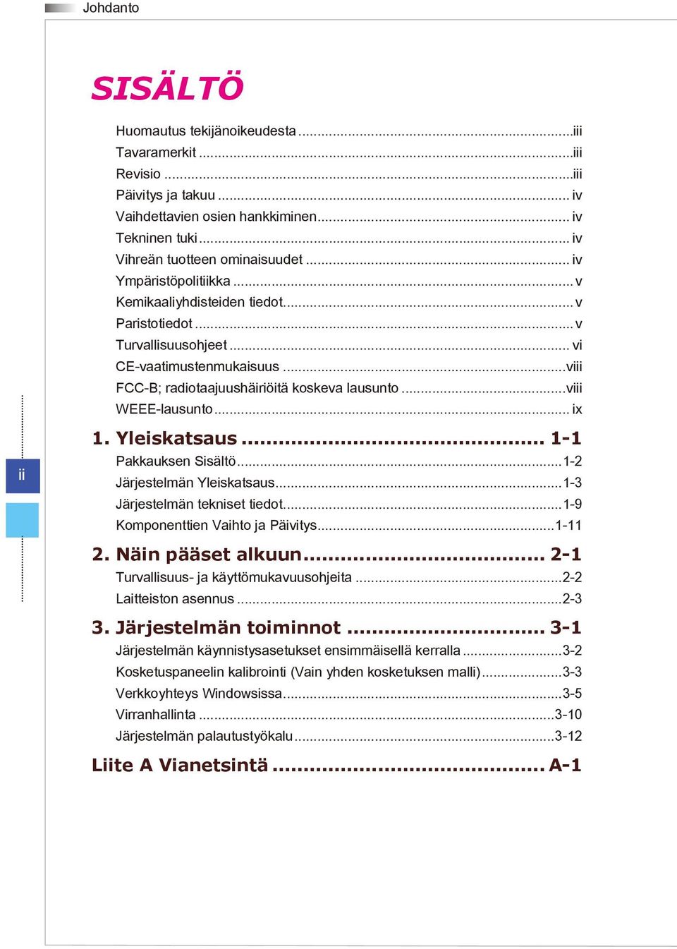 Yleiskatsaus... 1-1 Pakkauksen Sisältö 1-2 Järjestelmän Yleiskatsaus 1-3 Järjestelmän tekniset tiedot 1-9 Komponenttien Vaihto ja Päivitys 1-11 2. Näin pääset alkuun.