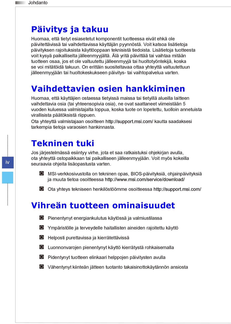 Älä yritä päivittää tai vaihtaa mitään tuotteen osaa, jos et ole valtuutettu jälleenmyyjä tai huoltotyöntekijä, koska se voi mitätöidä takuun.