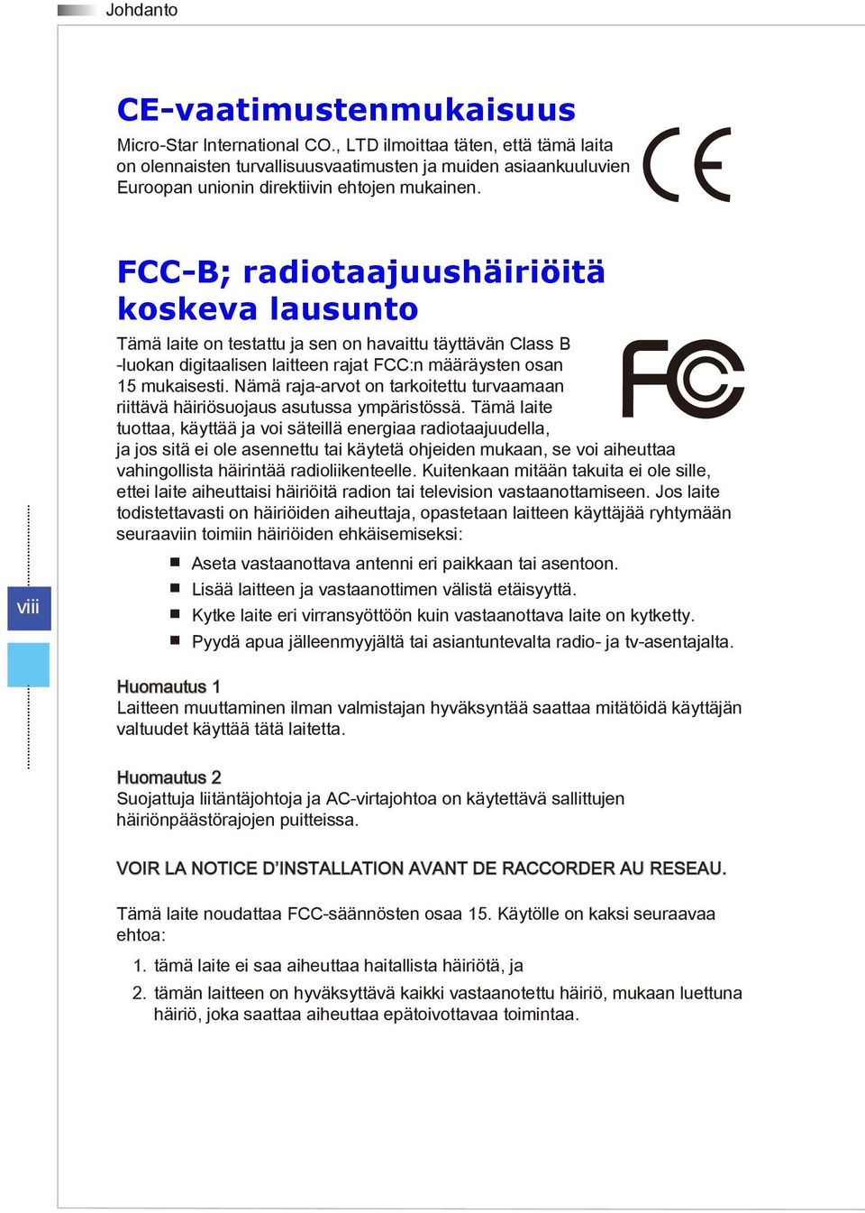 viii FCC-B; radiotaajuushäiriöitä koskeva lausunto Tämä laite on testattu ja sen on havaittu täyttävän Class B -luokan digitaalisen laitteen rajat FCC:n määräysten osan 15 mukaisesti.