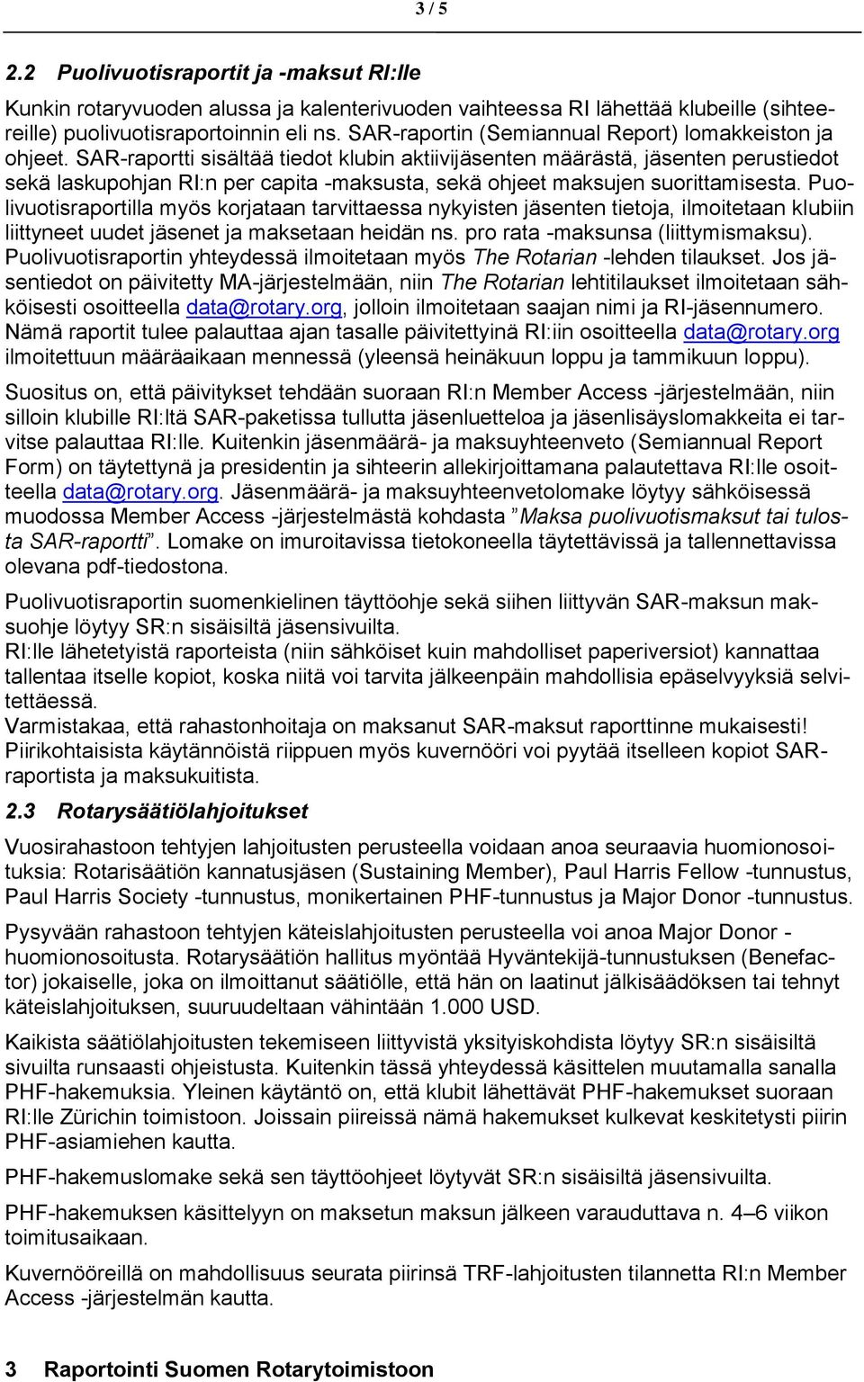 SAR-raportti sisältää tiedot klubin aktiivijäsenten määrästä, jäsenten perustiedot sekä laskupohjan RI:n per capita -maksusta, sekä ohjeet maksujen suorittamisesta.