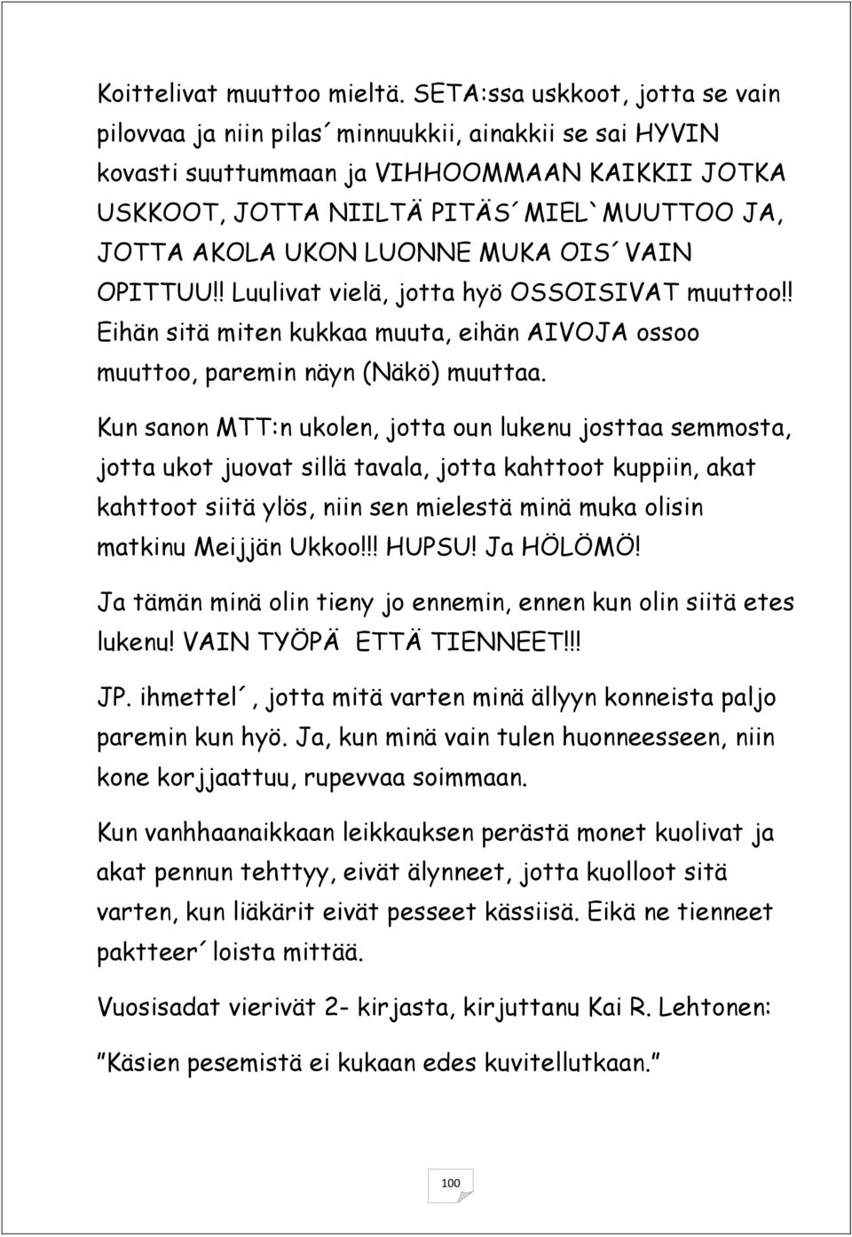 LUONNE MUKA OIS VAIN OPITTUU!! Luulivat vielä, jotta hyö OSSOISIVAT muuttoo!! Eihän sitä miten kukkaa muuta, eihän AIVOJA ossoo muuttoo, paremin näyn (Näkö) muuttaa.