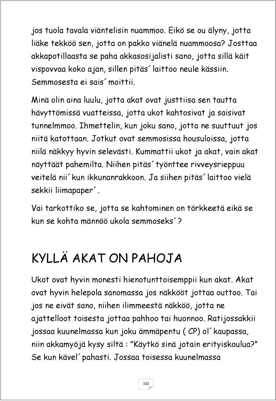 Minä olin aina luulu, jotta akat ovat justtiisa sen tautta hävyttömissä vuatteissa, jotta ukot kahtosivat ja saisivat tunnelmmoo. Ihmettelin, kun joku sano, jotta ne suuttuut jos niitä katottaan.