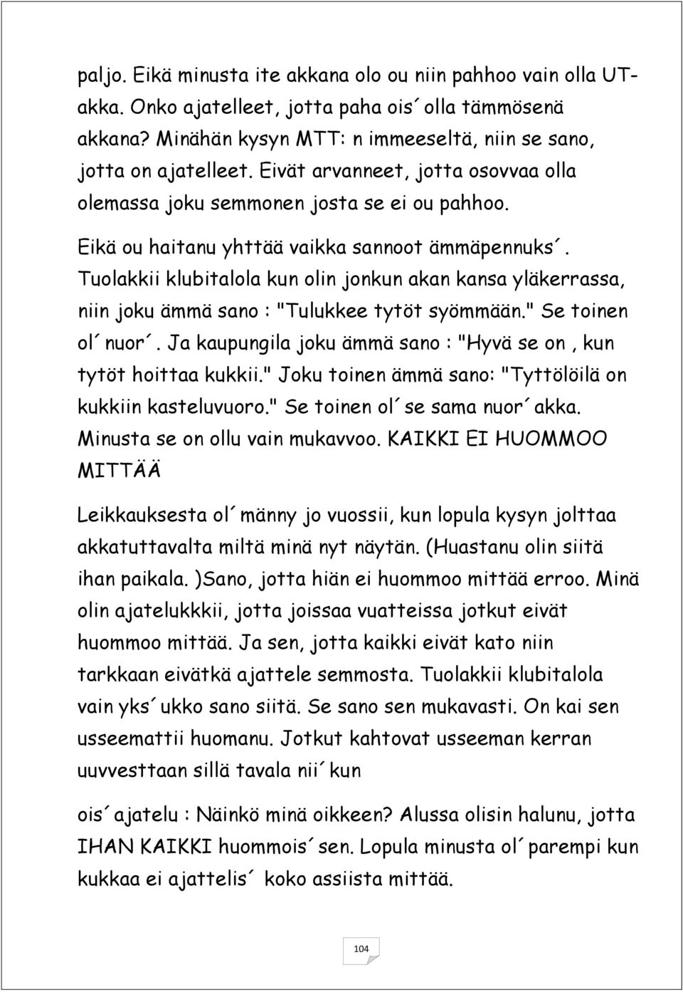 Tuolakkii klubitalola kun olin jonkun akan kansa yläkerrassa, niin joku ämmä sano : "Tulukkee tytöt syömmään." Se toinen ol nuor. Ja kaupungila joku ämmä sano : "Hyvä se on, kun tytöt hoittaa kukkii.