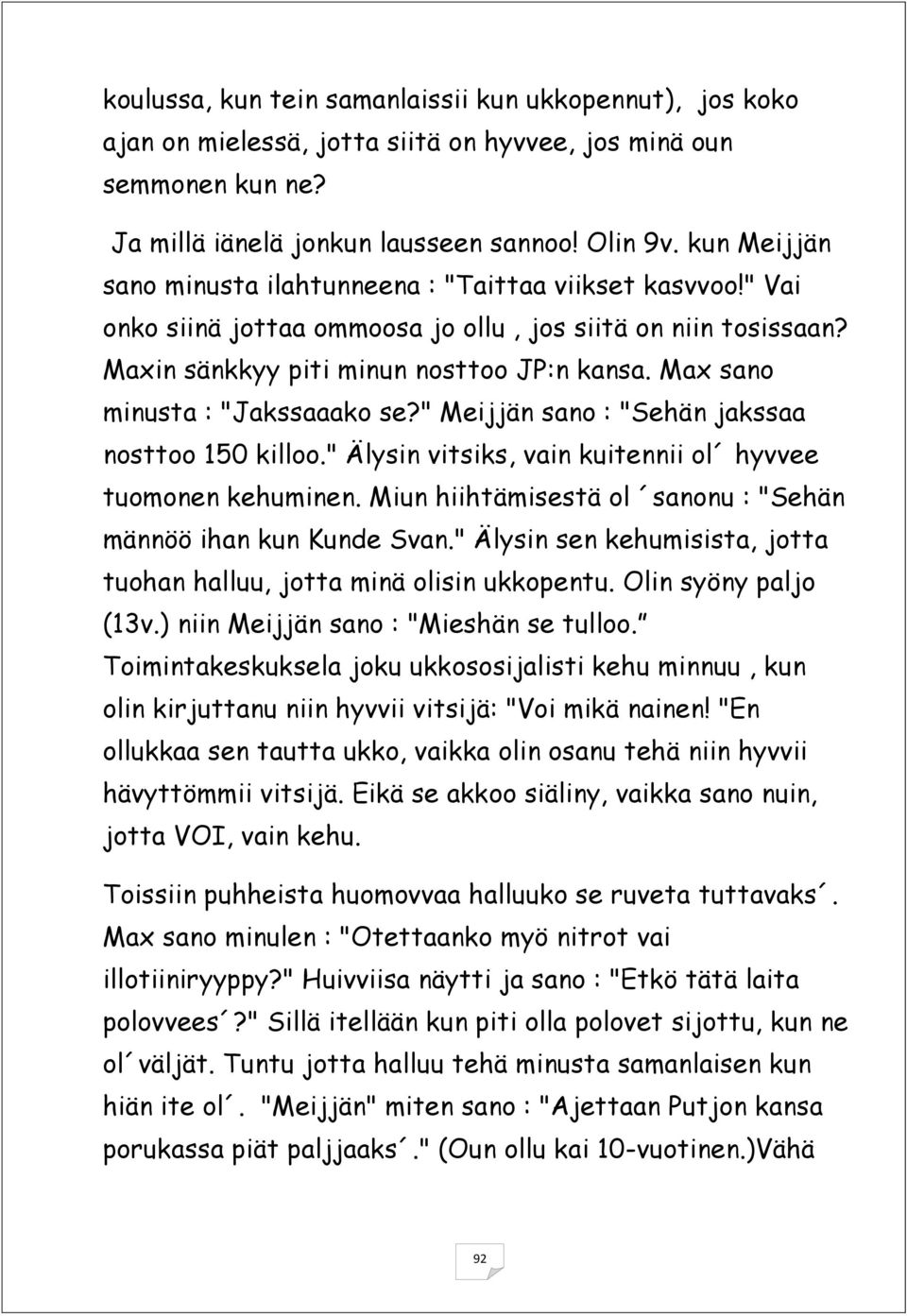 Max sano minusta : "Jakssaaako se?" Meijjän sano : "Sehän jakssaa nosttoo 150 killoo." Älysin vitsiks, vain kuitennii ol hyvvee tuomonen kehuminen.