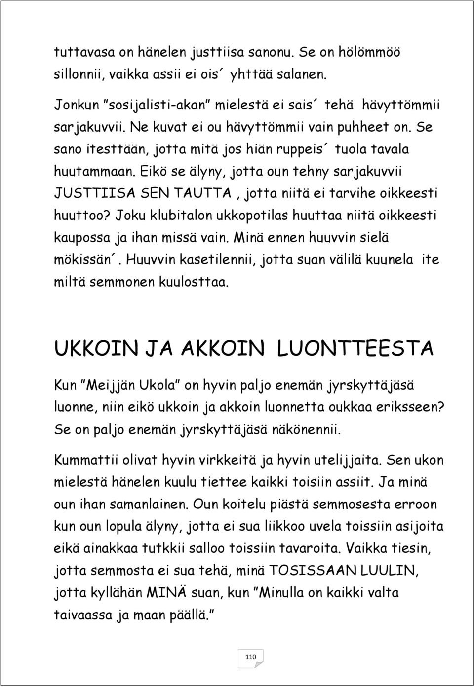 Eikö se älyny, jotta oun tehny sarjakuvvii JUSTTIISA SEN TAUTTA, jotta niitä ei tarvihe oikkeesti huuttoo? Joku klubitalon ukkopotilas huuttaa niitä oikkeesti kaupossa ja ihan missä vain.