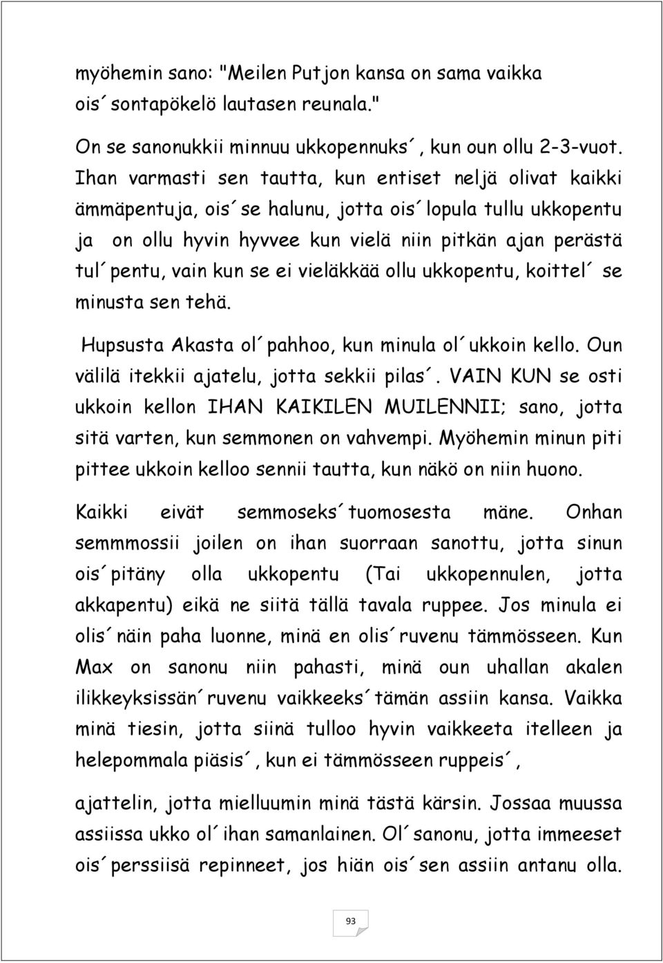 se ei vieläkkää ollu ukkopentu, koittel se minusta sen tehä. Hupsusta Akasta ol pahhoo, kun minula ol ukkoin kello. Oun välilä itekkii ajatelu, jotta sekkii pilas.