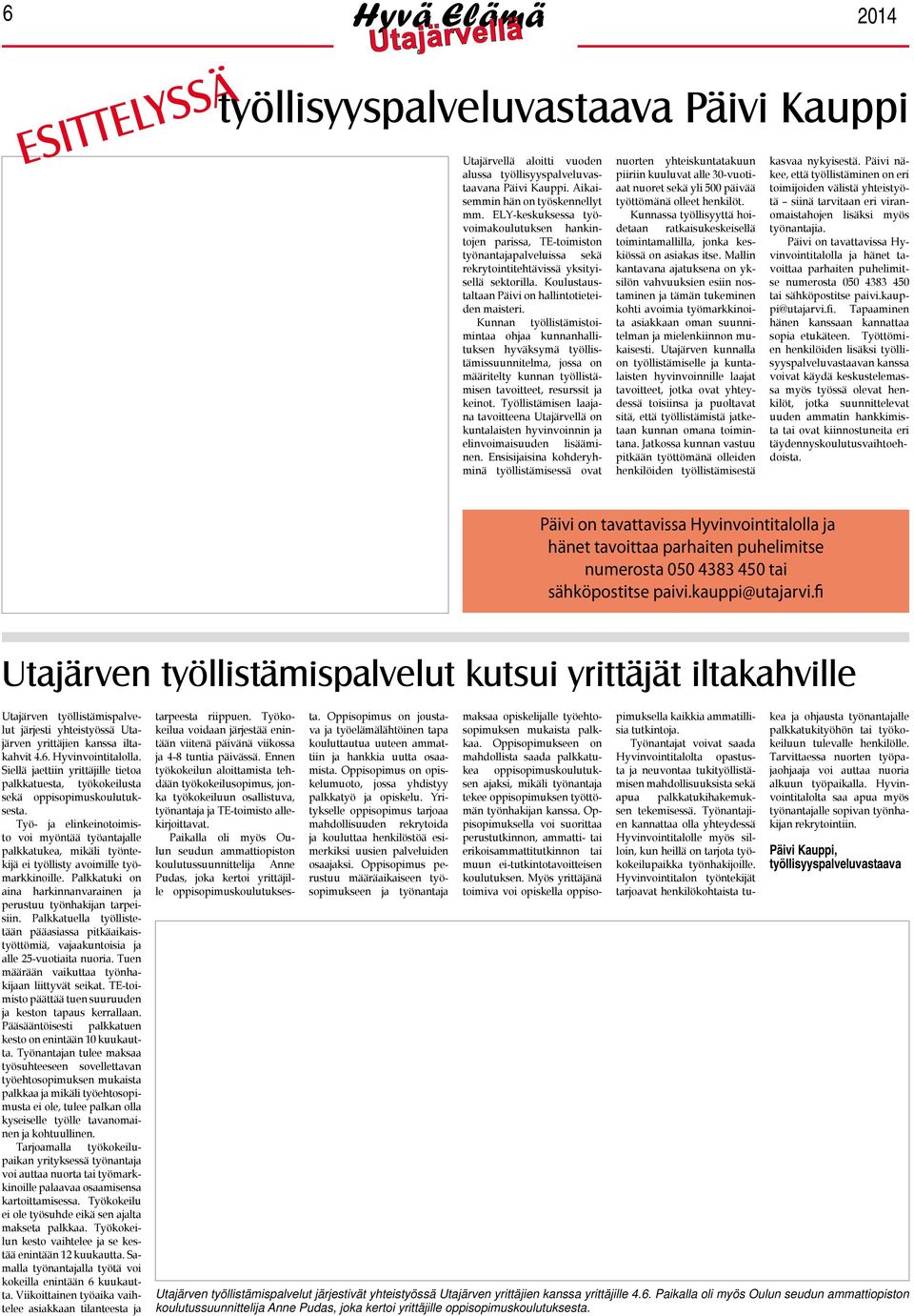 Kunnan työllistämistoimintaa ohjaa kunnanhallituksen hyväksymä työllistämissuunnitelma, jossa on määritelty kunnan työllistämisen tavoitteet, resurssit ja keinot.