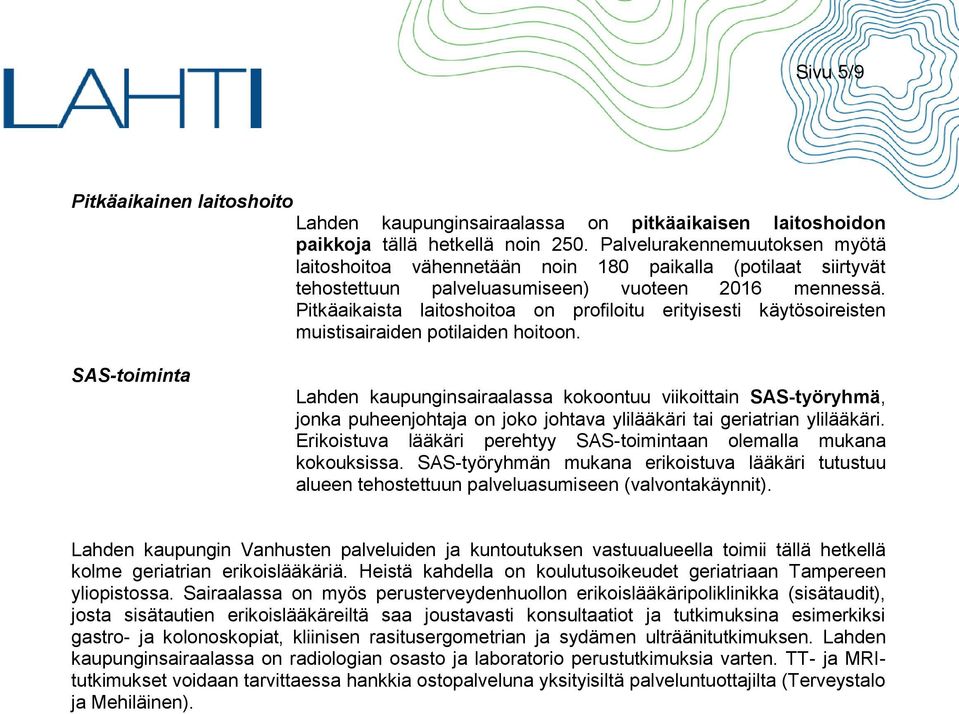 Pitkäaikaista laitoshoitoa on profiloitu erityisesti käytösoireisten muistisairaiden potilaiden hoitoon.