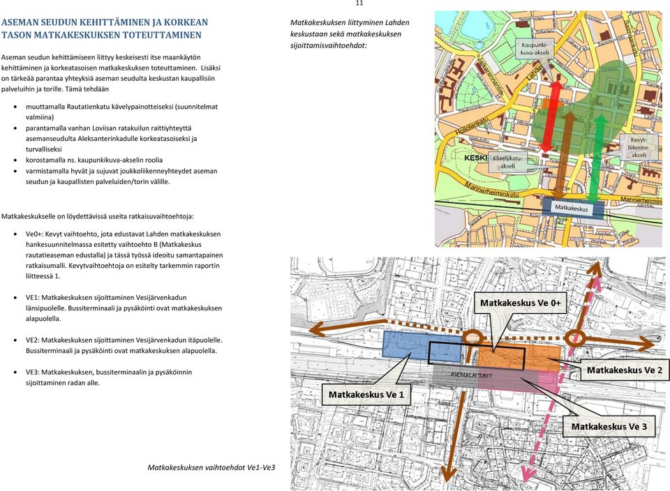 Tämä tehdään Matkakeskuksen liittyminen Lahden keskustaan sekä matkakeskuksen sijoittamisvaihtoehdot: muuttamalla Rautatienkatu kävelypainotteiseksi (suunnitelmat valmiina) parantamalla vanhan