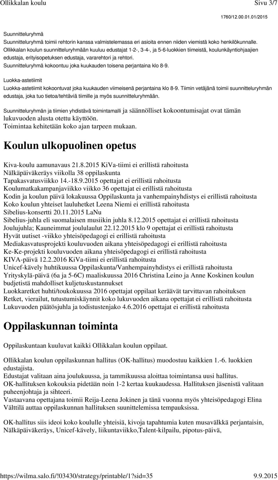 Suunnitteluryhmä kokoontuu joka kuukauden toisena perjantaina klo 8-9. Luokka-astetiimit Luokka-astetiimit kokoontuvat joka kuukauden viimeisenä perjantaina klo 8-9.