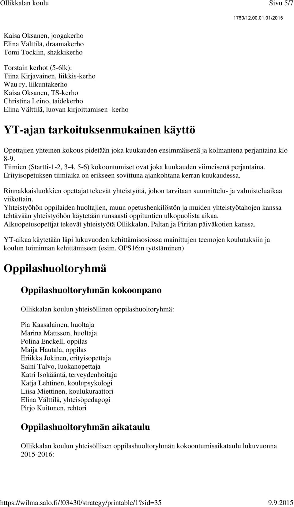 klo 8-9. Tiimien (Startti-1-2, 3-4, 5-6) kokoontumiset ovat joka kuukauden viimeisenä perjantaina. Erityisopetuksen tiimiaika on erikseen sovittuna ajankohtana kerran kuukaudessa.