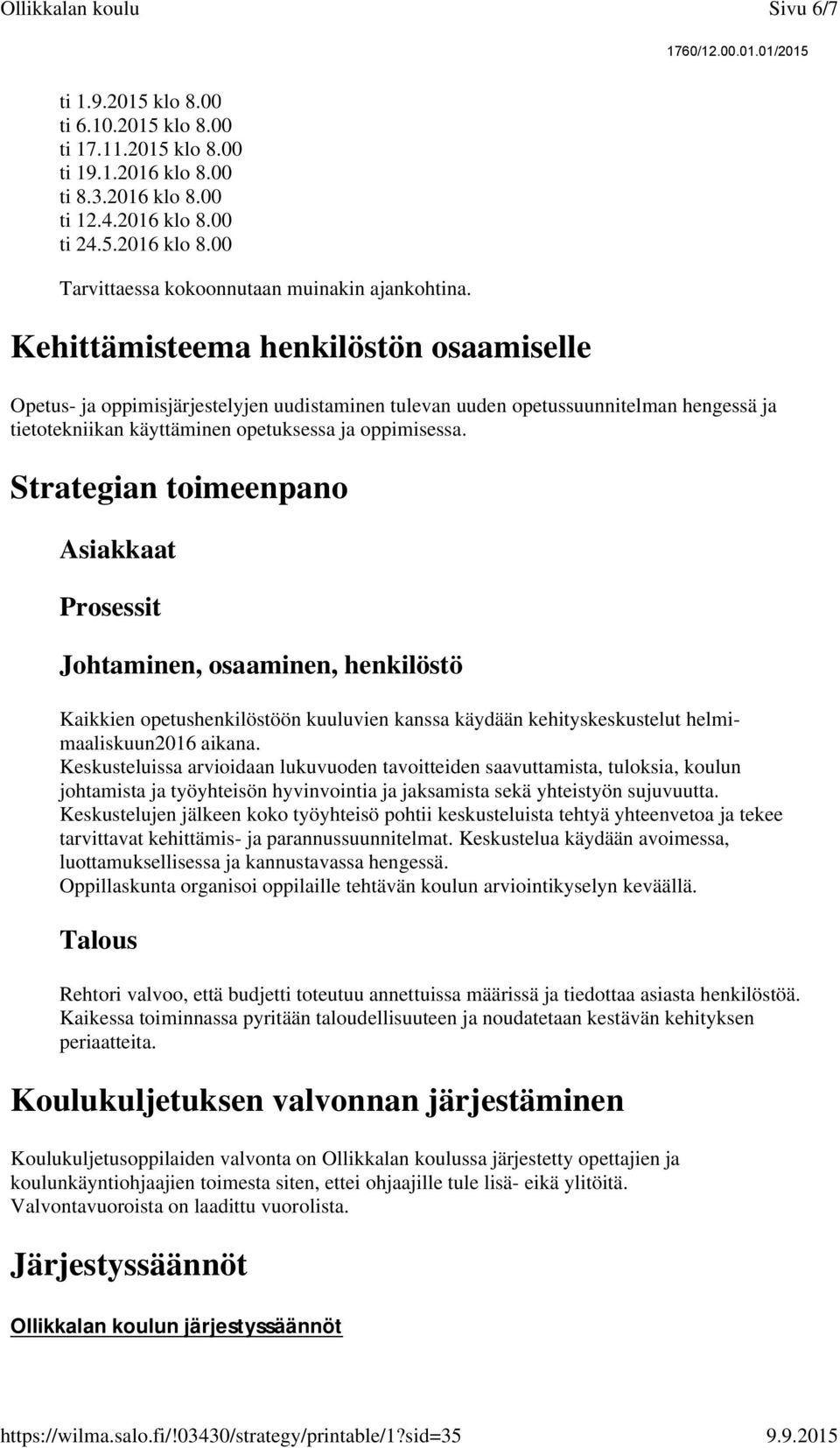 Strategian toimeenpano Asiakkaat Prosessit Johtaminen, osaaminen, henkilöstö Kaikkien opetushenkilöstöön kuuluvien kanssa käydään kehityskeskustelut helmimaaliskuun2016 aikana.