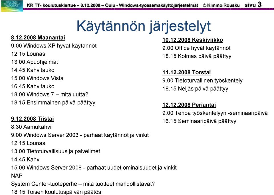 00 Windows Server 2003 - parhaat käytännöt ja vinkit 12.15 Lounas 13.00 Tietoturvallisuus ja palvelimet 14.45 Kahvi 15.