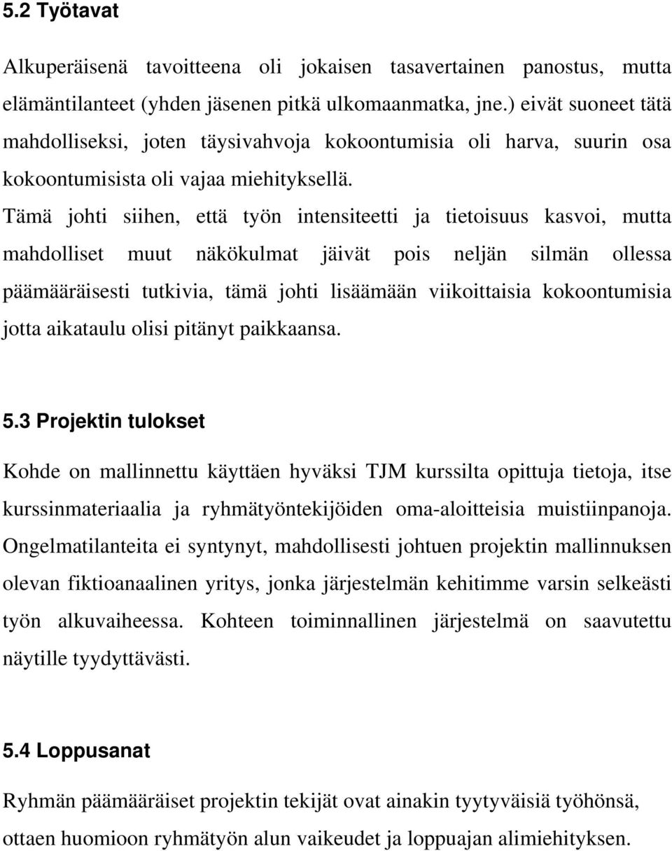 Tämä johti siihen, että työn intensiteetti ja tietoisuus kasvoi, mutta mahdolliset muut näkökulmat jäivät pois neljän silmän ollessa päämääräisesti tutkivia, tämä johti lisäämään viikoittaisia